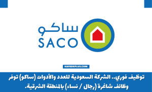 توظيف فوري.. شركة ساكو تعلن وظائف شاغرة للجنسين بالمنطقة الشرقية للثانوية فأعلى