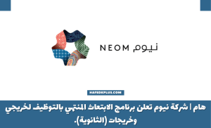 شركة نيوم تعلن برنامج الابتعاث المنتهي بالتوظيف لخريجي وخريجات (الثانوية)