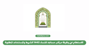 الاستعلام عن وظيفة مراقب مساجد للنساء 1445 الشروط والمستندات المطلوبة والراتب