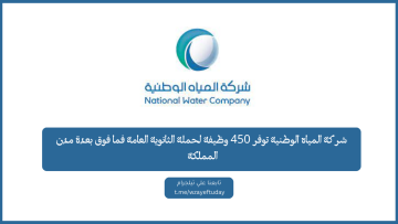 شركة المياه الوطنية توفر 450 وظيفة لحملة الثانوية العامة فما فوق للعمل بعدة مناطق المملكة السعودية