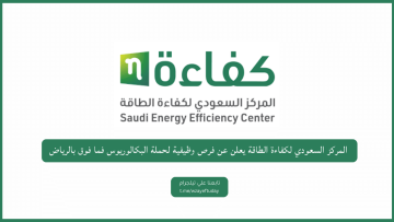 المركز السعودي لكفاءة الطاقة يعلن عن فرص وظيفية لحملة البكالوريوس فما فوق بالرياض