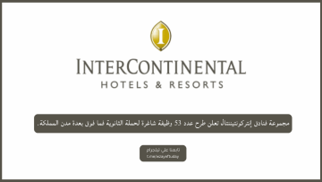 مجموعة فنادق إنتركونتيننتال تعلن طرح عدد 53 وظيفة شاغرة لحملة الثانوية فما فوق بعدة مدن المملكة
