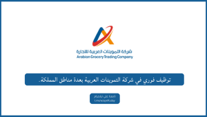 توظيف فوري في شركة التموينات العربية بعدة مناطق المملكة