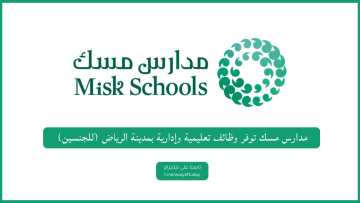 مدارس مسك توفر وظائف تعليمية وإدارية بمدينة الرياض (للجنسين)