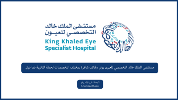 مستشفى الملك خالد التخصصي للعيون يوفر وظائف شاغرة بمختلف التخصصات لحملة الثانوية فما فوق