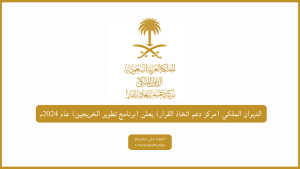 الديوان الملكي (مركز دعم اتخاذ القرار) يعلن (برنامج تطوير الخريجين) عام 2024م