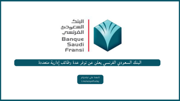 البنك السعودي الفرنسي يعلن عن توفر عدة وظائف إدارية متعددة