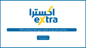 شركة اكسترا تعلن فتح باب التوظيف الموسمي بجميع مناطق المملكة لعام 2024م